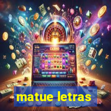 matue letras